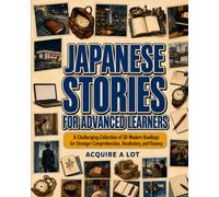 Japanese Stories for Advanced Learners: A Challenging Collection of 30 Modern Readings for Stronger Comprehension, Vocabulary, and Fluency