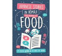 Japanese Stories in Romaji: Food Vocabulary (Level Beginner-N5): Learn 75 Focus Words via a 30 Day-in-Japan Format. With Kanji / Hiragana and English Translations