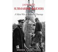 Japanese Submarine Raiders: A Silent War at Australia's Doorstep