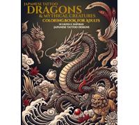 Japanese Tattoo Dragons & Mythical Creatures Coloring Book: 50 Ukiyo-e Inspired Irezumi Designs Featuring Japanese Dragons, Kirin, Phoenixes, Guardian Lions & Mythical Beasts