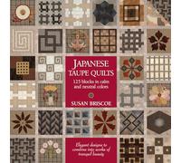 Japanese Taupe Quilts: 125 Blocks in Calm and Neutral Colors: Elegant Designs to Combine Into Work of Tranquil Beauty
