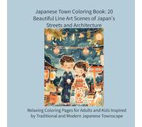 Japanese Town Coloring Book: 20 Beautiful Line Art Scenes of Japan's Streets and Architecture: Relaxing Coloring Pages for Adults and Kids Inspired by Traditional and Modern Japanese Townscapes