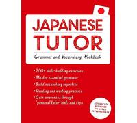 Japanese Tutor: Grammar and Vocabulary: Advanced Beginner to Intermediate: Advanced beginner to upper intermediate course