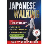 Japanese Walking for Heart Health: The 12-Week Protocol to Get Moving Safely and Finally Take Charge of Your Health | Strengthen Your Heart & Control Weight with 30-Minute Walks Anyone Can Do