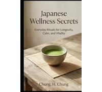 Japanese Wellness Secrets: Everyday Rituals for Longevity, Calm, and Vitality - Inspired by Japan's Longest-Lived Communities