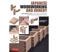 Japanese Woodworking & Joinery: A Beginner's Guide to the Tools & Techniques Used by Master Carpenters in Japan