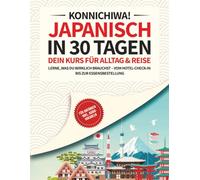 Japanisch für Anfänger in 30 Tagen: Der kompakte Reise- und Alltagskurs - Lerne nur, was du wirklich brauchst - Inklusive Audio, Übungen, Redewendungen & 1000+ Vokabeln