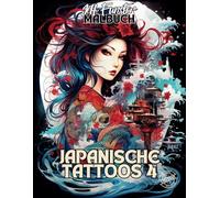 JAPANISCHE TATTOOS 4: 50 beeindruckende Irezumi-Motive zum Ausmalen - Malbuch für Jugendliche & Erwachsene mit traditionellen Drachen, Koi-Fischen, Samurai & mehr