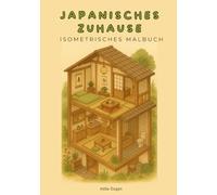 Japanisches Zuhause - Isometrisches Malbuch für Erwachsene zum Ausmalen: Traditionelle japanische Räume - Ausmalbuch - Entspannung & Kreativität mit Architektur und Innendesign aus Japan