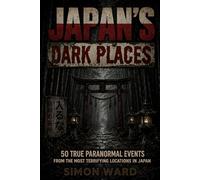 Japan's Dark Places: 50 True Paranormal Events from the Most Terrifying Locations in Japan