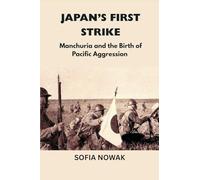 Japan's First Strike: Manchuria and the Birth of Pacific Aggression