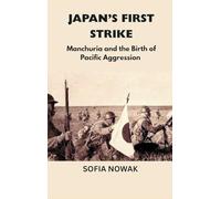 Japan's First Strike: Manchuria and the Birth of Pacific Aggression: 8