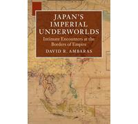 Japan's Imperial Underworlds: Intimate Encounters at the Borders of Empire...