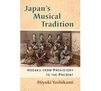 Japan's Musical Tradition: Hogaku from Prehistory to the Present