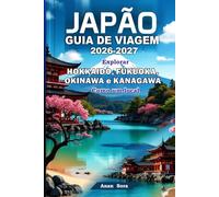 JAPÃO GUIA DE VIAGEM 2026-2027: Explorar Hokkaido, Fukuoka, Okinawa e Kanagawa Como um local: Dicas de especialistas, lugares imperdíveis, cultura e roteiros perfeitos para todos os viajantes.
