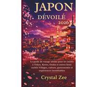 JAPON DÉVOILÉ 2026: Le guide de voyage ultime pour les initiés à Tokyo, Kyoto, Osaka, aux villages cachés, à la culture, à la gastronomie et aux expériences inoubliables
