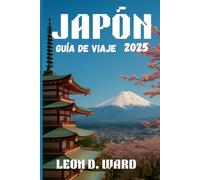 JAPÓN GUÍA DE VIAJE 2025: Explore Tokio, Kioto, Osaka y más allá: su guía 2025 de las ciudades, la cultura, las gemas ocultas y los consejos de viaje de temporada de Japón