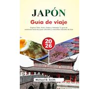 JAPÓN Guía de viaje 2026: Explora Tokio, Kioto, Osaka y Hokkaido Tu guía de aventuras hacia las joyas culturales y maravillas naturales de Asia