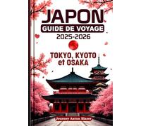Japon Guide de Voyage 2025-2026: Tokyo, Kyoto et Osaka
