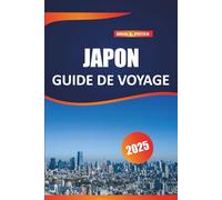 Japon Guide de voyage 2025: Des conseils de voyage essentiels, les meilleures destinations, les informations locales et les expériences culturelles ... animées et les endroits sereins de Tokyo.