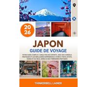 JAPON GUIDE DE VOYAGE 2026: Votre guide complet, conçu par des experts, avec des conseils pratiques et les meilleures expériences à vivre à Tokyo, ... et au-delà, grâce à des itinéraires pratiques