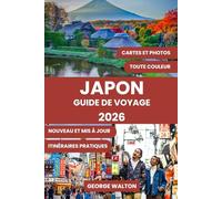 JAPON GUIDE DE VOYAGE: Le manuel complet pour les visiteurs novices et les voyageurs expérimentés : meilleurs itinéraires, trésors cachés, sites de ... de voyage intelligents pour chaque saison