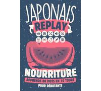 Japonais Replay Nourriture: Apprends 80 Mots en 10 Tours pour Débutants