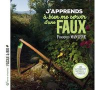 J'apprends à bien me servir d'une faux: Une alternative naturelle à la tondeuse