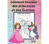J'apprends a Dessiner : Comment Dessiner des Princesses et des Licornes: Modèles a Reproduire et Colorier Pour Enfants a partir de 7 ans, Livre de Dessins avec Grilles de Proportions