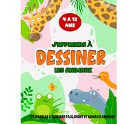 J'apprends À Dessiner Les Animaux: Plus de 70 modèles à dessiner facilement et kawaii d'animaux, pour enfants de 4 à 12 ans débutants à reproduire par étapes et colorier à la fin