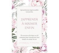 J'apprends à m'aimer enfin: 72 exercices d'écriture en 12 semaines pour transformer mes doutes en amour de soi | Spécial femmes hypersensibles introverties