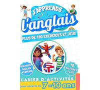 J'apprends l'Anglais : Cahier d'activités bilingue pour enfants de 7 à 10 ans: Plus de 130 exercices et jeux, 10 histoires illustrées