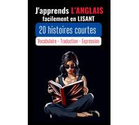J'apprends l'anglais facilement en lisant 20 histoires courtes: Pour Apprendre Et Maîtriser l'Anglais Rapidement Autrement Grâce à Des Histoires ... Connaître - Devenez Bilingue - Pour Débutants
