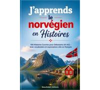J'apprends le norvégien en Histoires: 100 Histoires Courtes pour Débutants (A1-A2) - avec vocabulaire et expressions clés en français