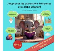 J'apprends les expressions françaises avec Bébé Eléphant : Tome 2