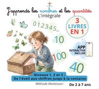 J'apprends les nombres et les quantités - L'intégrale: La grande aventure vers les mathématiques : De l'éveil aux chiffres jusqu'à la centaine (Niveaux 1, 2 et 3) - Méthode Montessori de 2 à 7 ans