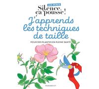 J'apprends les techniques de taille: Pour des plantes en pleine santé: 31636