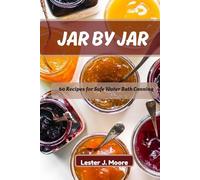 JAR BY JAR: 60 Recipes for Safe Water Bath Canning