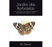 Jardim das Borboletas: Livro Antiestresse com Desenhos Realistas e Relaxantes para Adultos e Jovens.