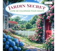 Jardin Secret Livre De Coloriage Pour Adulte: Motifs Floraux Détaillés, Plantes et Scènes Enchantées à Explorer en Couleur