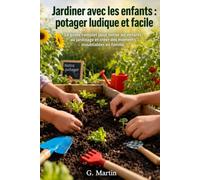 Jardiner avec les enfants :Potager ludique et facile: Le guide complet pour initier les enfants au jardinage et créer des moments inoubliables en famille