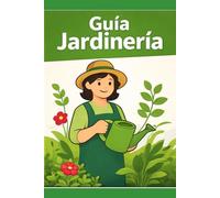 Jardinería: Guía básica de jardinería y mantenimiento