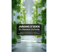 JARDINS D'3DEN - Du filament à la fraise: Concevez et imprimez en 3D vos modules hydroponiques pour une culture hors sol autonome.