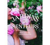 Jardins de senteurs: Projets aromatiques et secrets de parfumerie
