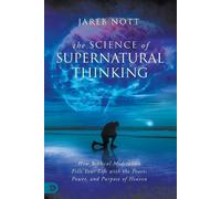 The Science of Supernatural Thinking: How Biblical Meditation Fills Your Life with the Peace, Power, and Purpose of Heaven