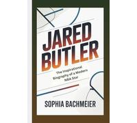 JARED BUTLER: The Inspirational Biography of a Modern NBA Star