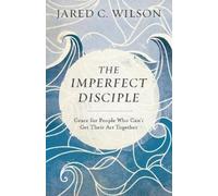 Jared C. Wilson The Imperfect Disciple - Grace for People Who Can`t (Tascabile)