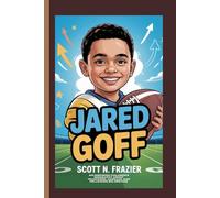 JARED GOFF: An Inspiring Children’s Biography About Teamwork, Courage, and Following Big Dreams.