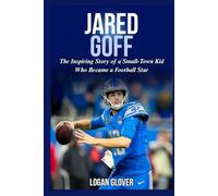 Jared Goff: The Inspiring Story of a Small-Town Kid Who Became a Football Star