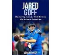 Jared Goff: The Inspiring Story of a Small-Town Kid Who Became a Football Star